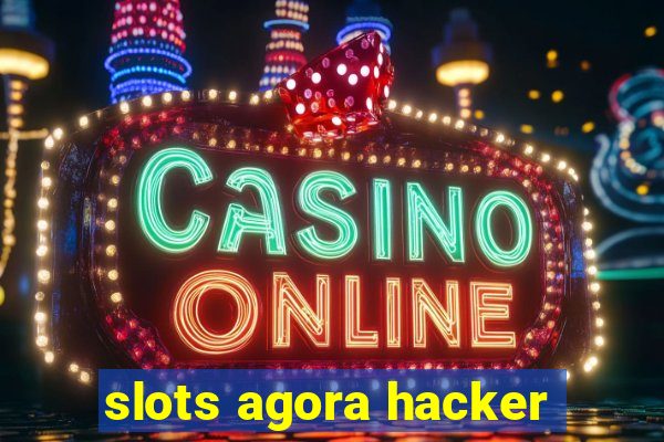 slots agora hacker